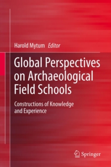 Global Perspectives on Archaeological Field Schools : Constructions of Knowledge and Experience