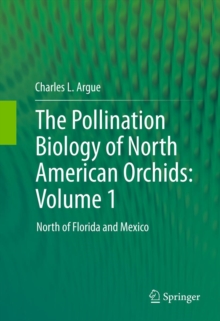 The Pollination Biology of North American Orchids: Volume 1 : North of Florida and Mexico