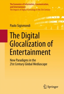 The Digital Glocalization of Entertainment : New Paradigms in the 21st Century Global Mediascape