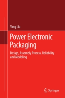 Power Electronic Packaging : Design, Assembly Process, Reliability and Modeling