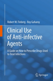 Clinical Use of Anti-infective Agents : A Guide on How to Prescribe Drugs Used to Treat Infections