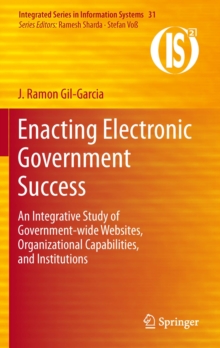 Enacting Electronic Government Success : An Integrative Study of Government-wide Websites, Organizational Capabilities, and Institutions