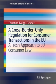 A Cross-Border-Only Regulation for Consumer Transactions in the EU : A Fresh Approach to EU Consumer Law