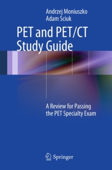 PET and PET/CT Study Guide : A Review for Passing the PET Specialty Exam