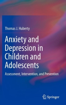 Anxiety and Depression in Children and Adolescents : Assessment, Intervention, and Prevention, Hardback Book Anxiety and Depression in Children and Adolescents : Assessment, Intervention, and Prevention, Hardback Book