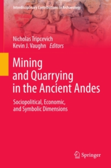 Mining and Quarrying in the Ancient Andes : Sociopolitical, Economic, and Symbolic Dimensions