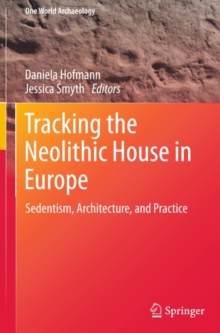 Tracking the Neolithic House in Europe : Sedentism, Architecture and Practice