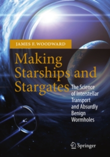 Making Starships and Stargates : The Science of Interstellar Transport and Absurdly Benign Wormholes