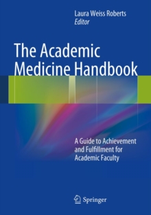 The Academic Medicine Handbook : A Guide to Achievement and Fulfillment for Academic Faculty