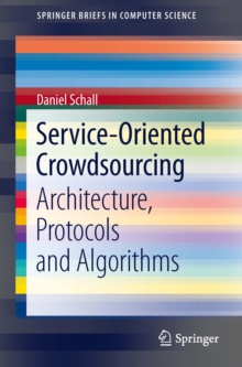 Service-Oriented Crowdsourcing : Architecture, Protocols and Algorithms