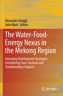 The Water-Food-Energy Nexus in the Mekong Region : Assessing Development Strategies Considering Cross-Sectoral and Transboundary Impacts