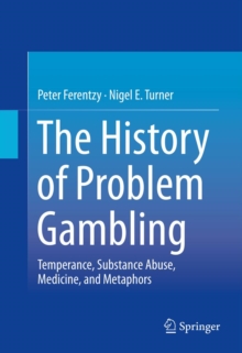 The History of Problem Gambling : Temperance, Substance Abuse, Medicine, and Metaphors