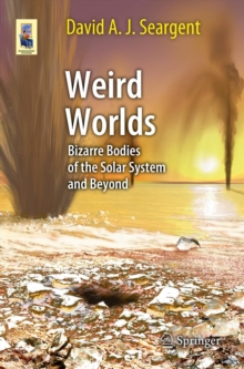 Weird Worlds : Bizarre Bodies of the Solar System and Beyond