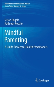 Mindful Parenting : a Guide for Mental Health Practitioners, Hardback Book Mindful Parenting : a Guide for Mental Health Practitioners, Hardback Book