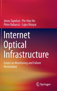 Internet Optical Infrastructure : Issues on Monitoring and Failure Restoration, Hardback Book Internet Optical Infrastructure : Issues on Monitoring and Failure Restoration, Hardback Book