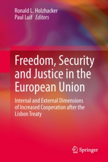 Freedom, Security and Justice in the European Union : Internal and External Dimensions of Increased Cooperation after the Lisbon Treaty