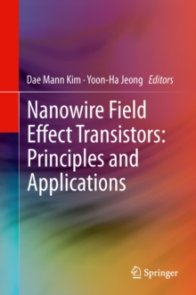 Nanowire Field Effect Transistors: Principles and Applications, Hardback Book Nanowire Field Effect Transistors: Principles and Applications, Hardback Book