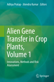 Alien Gene Transfer in Crop Plants, Volume 1 : Innovations, Methods and Risk Assessment