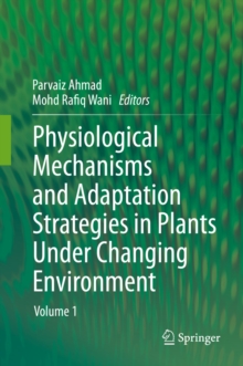 Physiological Mechanisms and Adaptation Strategies in Plants Under Changing Environment : Volume 1