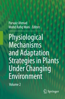 Physiological Mechanisms and Adaptation Strategies in Plants Under Changing Environment : Volume 2