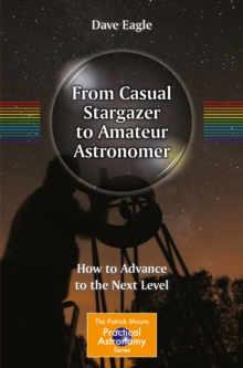 From Casual Stargazer to Amateur Astronomer : How to Advance to the Next Level, Paperback / softback Book From Casual Stargazer to Amateur Astronomer : How to Advance to the Next Level, Paperback / softback Book