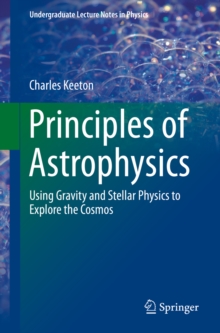 Principles of Astrophysics : Using Gravity and Stellar Physics to Explore the Cosmos