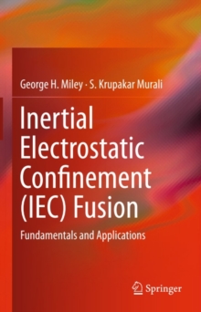 Inertial Electrostatic Confinement (IEC) Fusion : Fundamentals and Applications