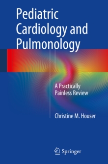 Pediatric Cardiology and Pulmonology : A Practically Painless Review