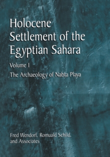 Holocene Settlement of the Egyptian Sahara : Volume 1: The Archaeology of Nabta Playa