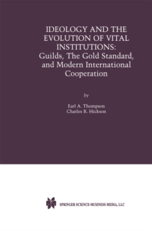 Ideology and the Evolution of Vital Institutions : Guilds, The Gold Standard, and Modern International Cooperation