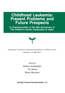 Childhood Leukemia: Present Problems and Future Prospects : Proceedings of the Second International Symposium on Children#x2019;s Cancer Tokyo, Japan, December 7-9, 1989