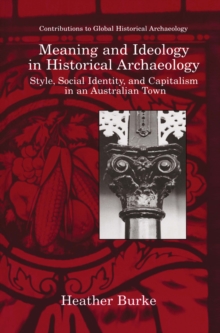 Meaning and Ideology in Historical Archaeology : Style, Social Identity, and Capitalism in an Australian Town