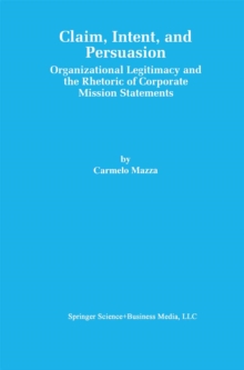 Claim, Intent, and Persuasion : Organizational Legitimacy and the Rhetoric of Corporate Mission Statements