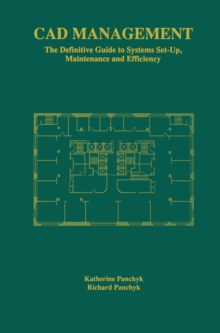 CAD Management : The Definitive Guide to Systems Set-Up, Maintenance and Efficiency