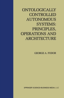 Ontologically Controlled Autonomous Systems: Principles, Operations, and Architecture : Principles, Operations, and Architecture