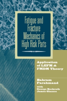 Fatigue and Fracture Mechanics of High Risk Parts : Application of LEFM & FMDM Theory