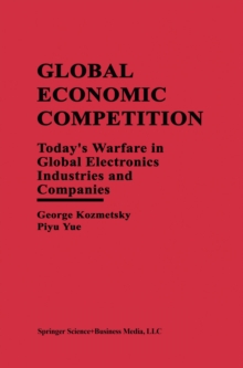 Global Economic Competition : Today's Warfare in Global Electronics Industries and Companies