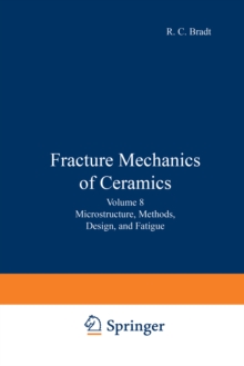 Fracture Mechanics of Ceramics : Volume 8: Microstructure, Methods, Design, and Fatigue