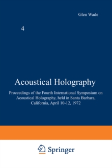 Acoustical Holography : Volume 4 Proceedings of the Fourth International Symposium on Acoustical Holography, held in Santa Barbara, California, April 10-12, 1972