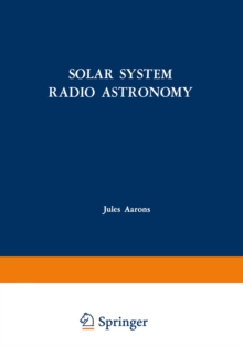 Solar System Radio Astronomy : Lectures presented at the NATO Advanced Study Institute of the National Observatory of Athens: Cape Sounion August 2-15, 1964