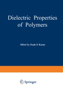 Dielectric Properties of Polymers : Proceedings of a Symposium held on March 29-30, 1971, in connection with the 161st National Meeting of the American Chemical Society in Los Angeles, California, Mar