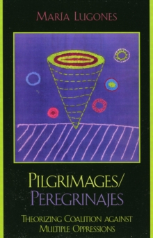 Bloomsbury Publishing (Usa) Pilgrimages/Peregrinajes , Theorizing Coalition Against Multiple Oppressions