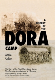 A History of the Dora Camp : The Untold Story of the Nazi Slave Labor Camp That Secretly Manufactured V-2 Rockets, EPUB eBook A History of the Dora Camp : The Untold Story of the Nazi Slave Labor Camp That Secretly Manufactured V-2 Rockets, EPUB eBook
