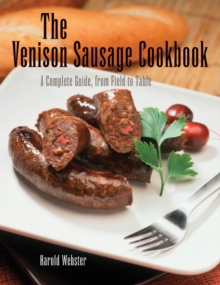 Venison Sausage Cookbook, 2nd : A Complete Guide, from Field to Table