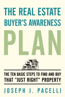 The Real Estate Buyer'S Awareness Plan : The Ten Basic Steps to Find and Buy That "Just Right" Property