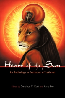 Heart of the Sun : An Anthology in Exaltation of Sekhmet