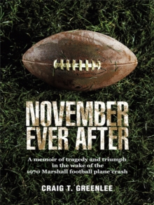 November Ever After : A Memoir of Tragedy and Triumph in the Wake of the 1970 Marshall Football Plane Crash