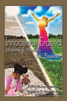 Innocence Erased : Victoriously Healed by His Embrace