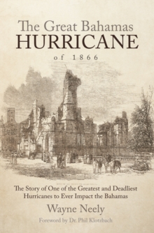 The Great Bahamas Hurricane of 1866 : The Story of One of the Greatest and Deadliest Hurricanes to Ever Impact the Bahamas