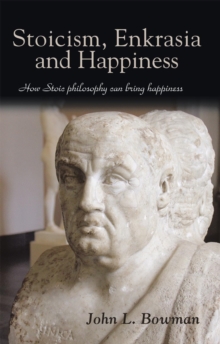 Stoicism, Enkrasia and Happiness : How Stoic Philosophy Can Bring Happiness